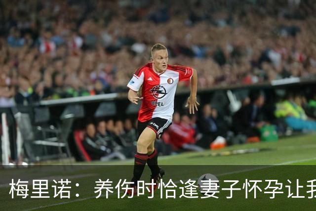 梅里诺：养伤时恰逢妻子怀孕让我压力很大 亚马尔的特别无需多言